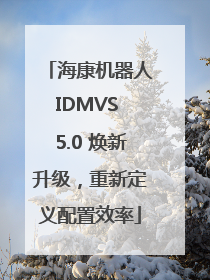 海康机器人IDMVS 5.0 焕新升级，重新定义配置效率