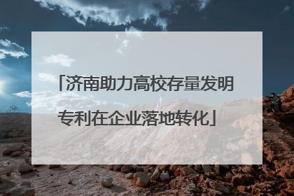 济南助力高校存量发明专利在企业落地转化
