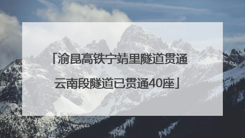 渝昆高铁宁靖里隧道贯通  云南段隧道已贯通40座