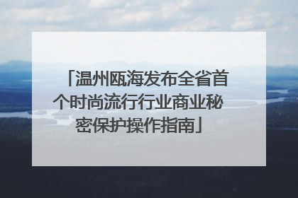 温州瓯海发布全省首个时尚流行行业商业秘密保护操作指南