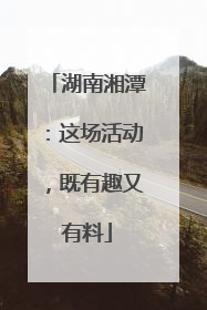 湖南湘潭：这场活动，既有趣又有料