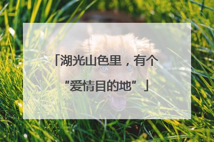 湖光山色里，有个“爱情目的地”
