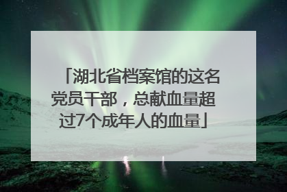 湖北省档案馆的这名党员干部，总献血量超过7个成年人的血量