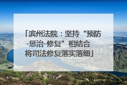 滨州法院：坚持“预防-惩治-修复”相结合 将司法修复落实落细