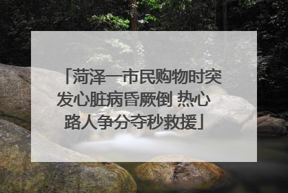 菏泽一市民购物时突发心脏病昏厥倒 热心路人争分夺秒救援