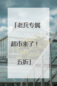 老兵专属超市来了！五折