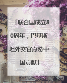 联合国成立80周年，巴基斯坦外交官点赞中国贡献