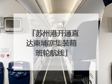 苏州港开通直达柬埔寨集装箱班轮航线