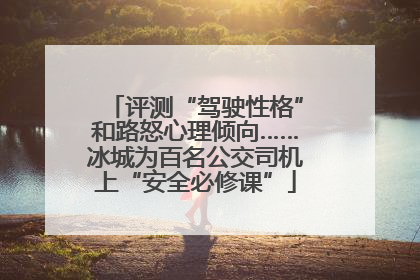 评测“驾驶性格”和路怒心理倾向……冰城为百名公交司机上“安全必修课”