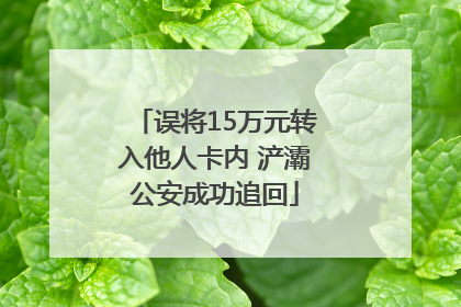误将15万元转入他人卡内 浐灞公安成功追回