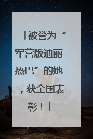 被誉为“军营版迪丽热巴”的她，获全国表彰！