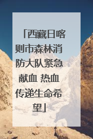 西藏日喀则市森林消防大队紧急献血 热血传递生命希望
