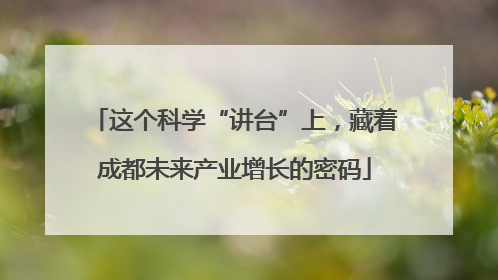 这个科学“讲台”上，藏着成都未来产业增长的密码