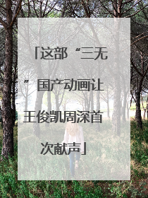 这部“三无”国产动画让王俊凯周深首次献声