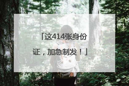 这414张身份证,加急制发!