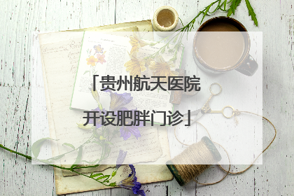 贵州航天医院开设肥胖门诊