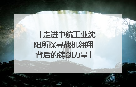 走进中航工业沈阳所探寻战机翱翔背后的铸剑力量