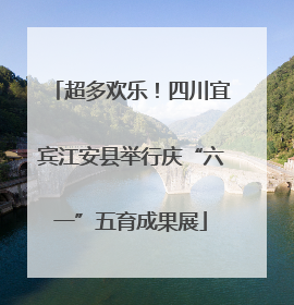 超多欢乐！四川宜宾江安县举行庆“六一”五育成果展
