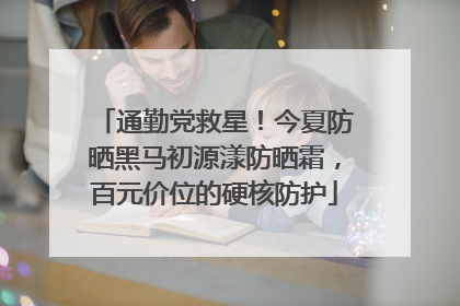 通勤党救星！今夏防晒黑马初源漾防晒霜，百元价位的硬核防护