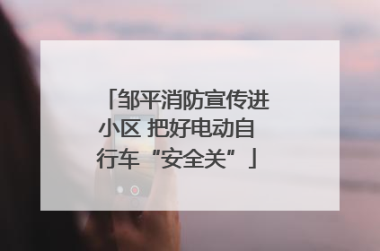 邹平消防宣传进小区 把好电动自行车“安全关”