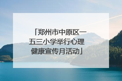 郑州市中原区一五三小学举行心理健康宣传月活动
