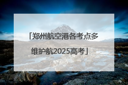 郑州航空港各考点多维护航2025高考