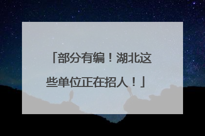 部分有编！湖北这些单位正在招人！