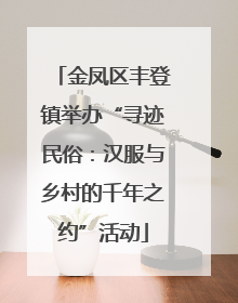 金凤区丰登镇举办“寻迹民俗：汉服与乡村的千年之约”活动