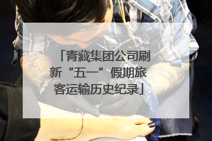 青藏集团公司刷新“五一”假期旅客运输历史纪录