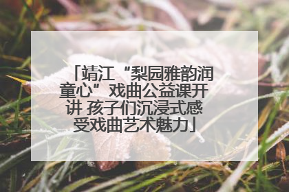 靖江“梨园雅韵润童心”戏曲公益课开讲 孩子们沉浸式感受戏曲艺术魅力