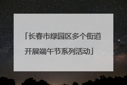 长春市绿园区多个街道开展端午节系列活动