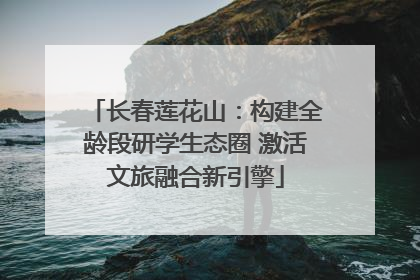 长春莲花山：构建全龄段研学生态圈 激活文旅融合新引擎