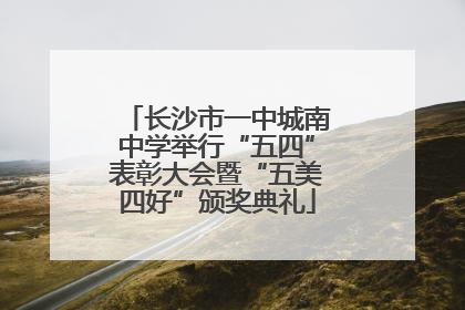 长沙市一中城南中学举行“五四”表彰大会暨“五美四好”颁奖典礼