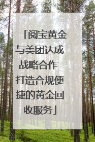 阅宝黄金与美团达成战略合作 打造合规便捷的黄金回收服务