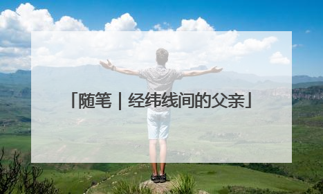随笔｜经纬线间的父亲