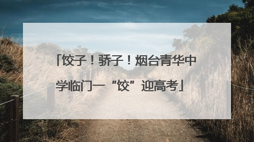 饺子！骄子！烟台青华中学临门一“饺”迎高考