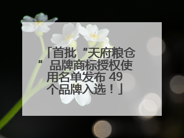 首批“天府粮仓”品牌商标授权使用名单发布 49个品牌入选！