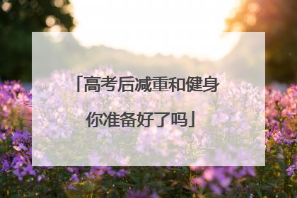 高考后减重和健身 你准备好了吗