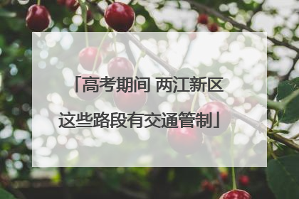 高考期间 两江新区这些路段有交通管制