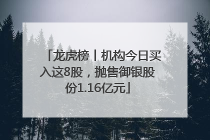 龙虎榜丨机构今日买入这8股，抛售御银股份1.16亿元
