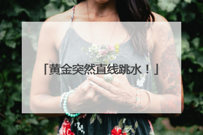 黄金突然直线跳水！