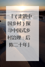 （走进中国乡村）探寻中国式乡村治理：后陈二十年