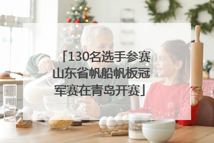 130名选手参赛 山东省帆船帆板冠军赛在青岛开赛