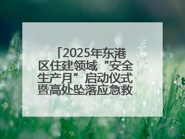 2025年东港区住建领域“安全生产月”启动仪式暨高处坠落应急救援演练活动举行