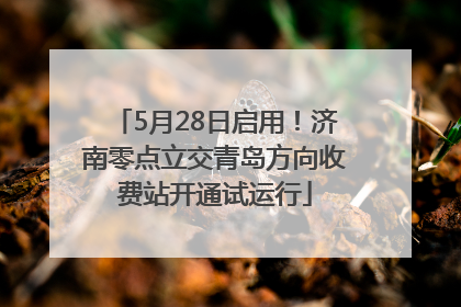 5月28日启用！济南零点立交青岛方向收费站开通试运行