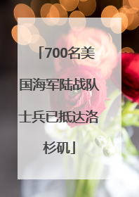 700名美国海军陆战队士兵已抵达洛杉矶